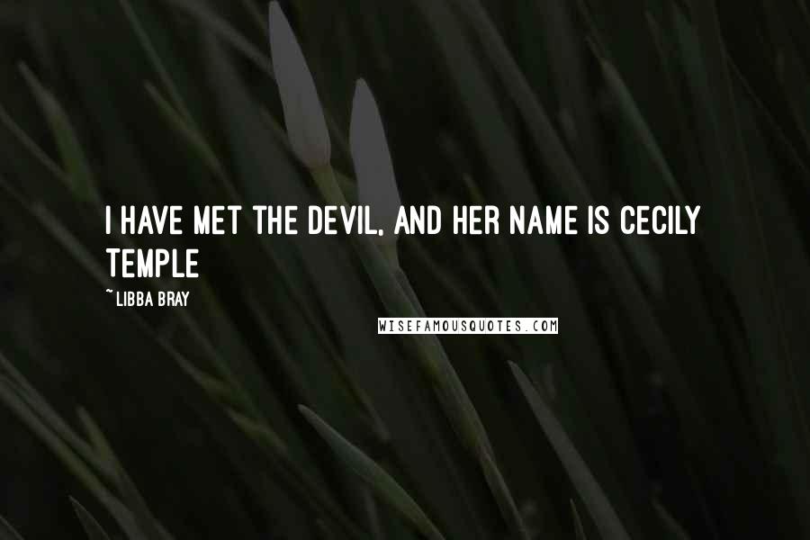 Libba Bray Quotes: I have met the devil, and her name is Cecily Temple