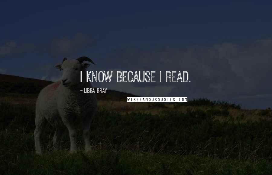Libba Bray Quotes: I know because I read.