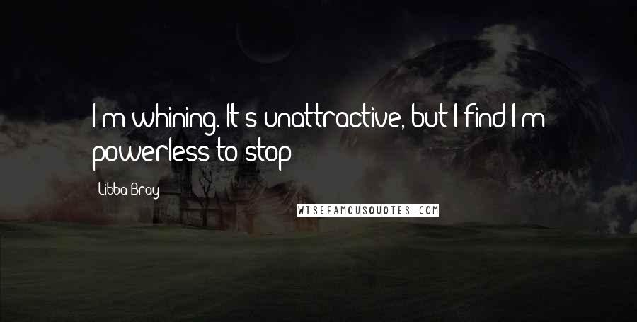 Libba Bray Quotes: I'm whining. It's unattractive, but I find I'm powerless to stop