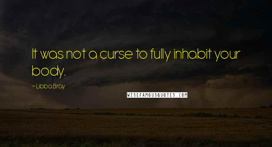 Libba Bray Quotes: It was not a curse to fully inhabit your body.