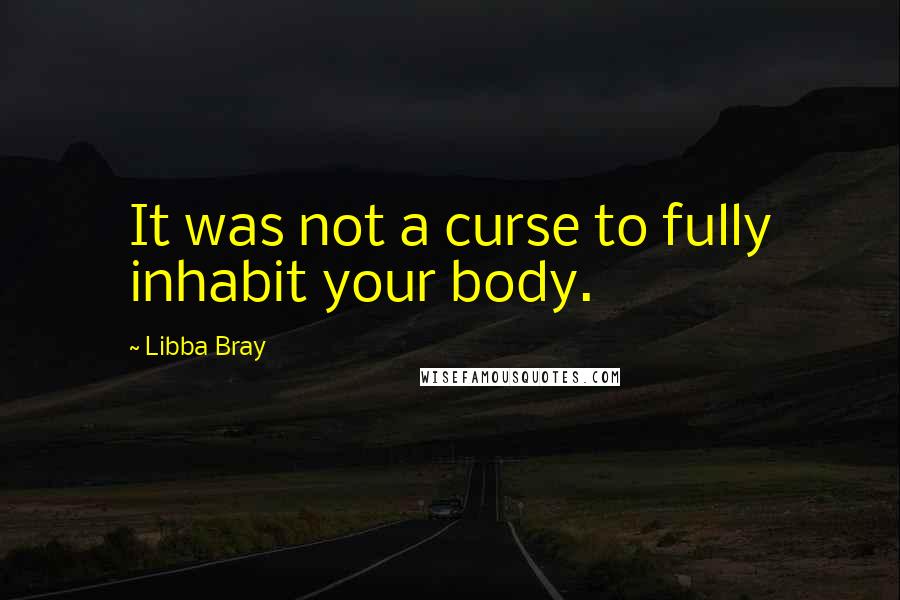 Libba Bray Quotes: It was not a curse to fully inhabit your body.