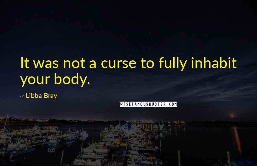 Libba Bray Quotes: It was not a curse to fully inhabit your body.