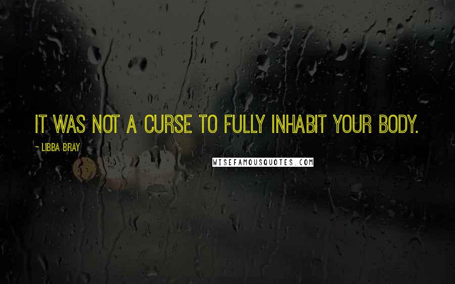 Libba Bray Quotes: It was not a curse to fully inhabit your body.