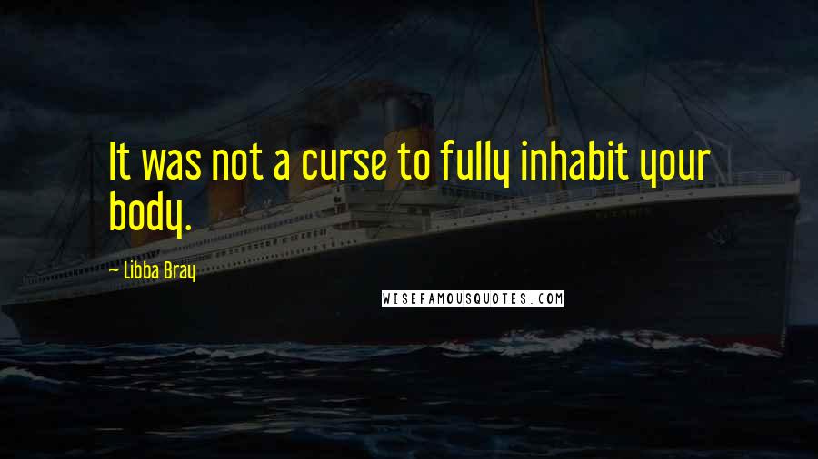 Libba Bray Quotes: It was not a curse to fully inhabit your body.