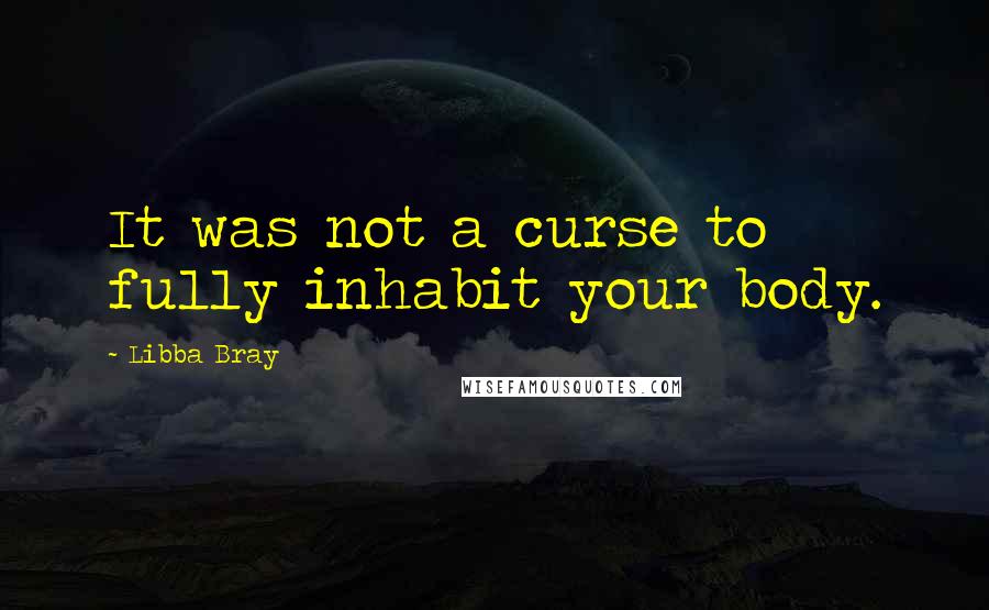 Libba Bray Quotes: It was not a curse to fully inhabit your body.