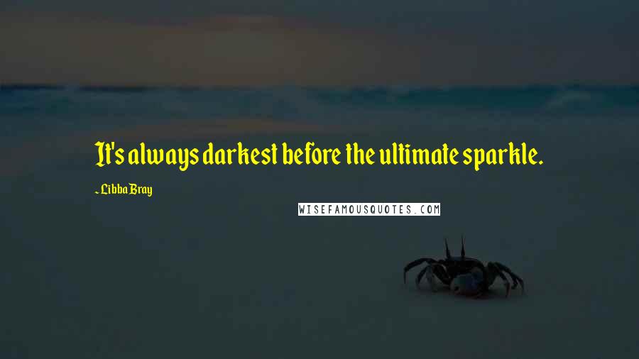 Libba Bray Quotes: It's always darkest before the ultimate sparkle.