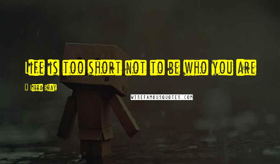 Libba Bray Quotes: Life is too short not to be who you are