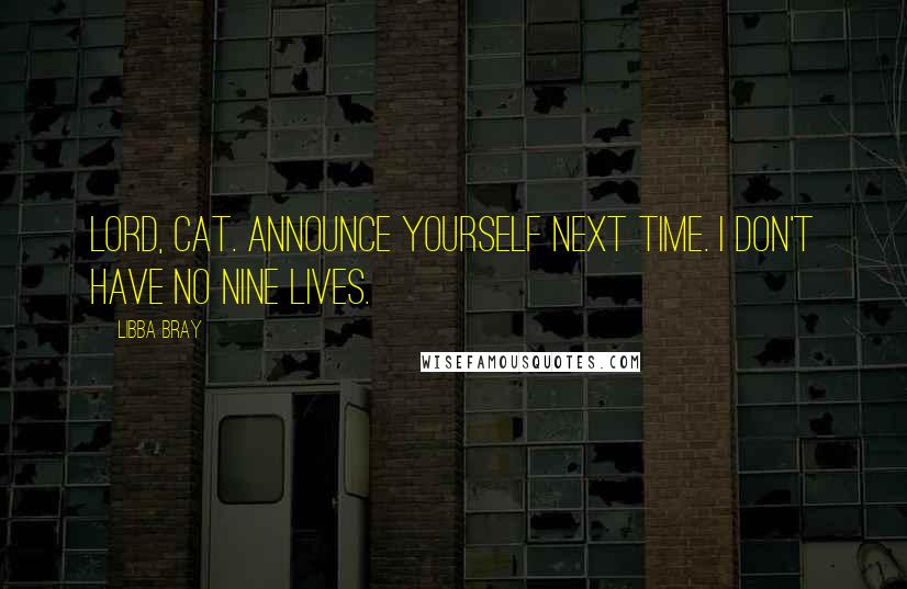 Libba Bray Quotes: Lord, cat. Announce yourself next time. I don't have no nine lives.