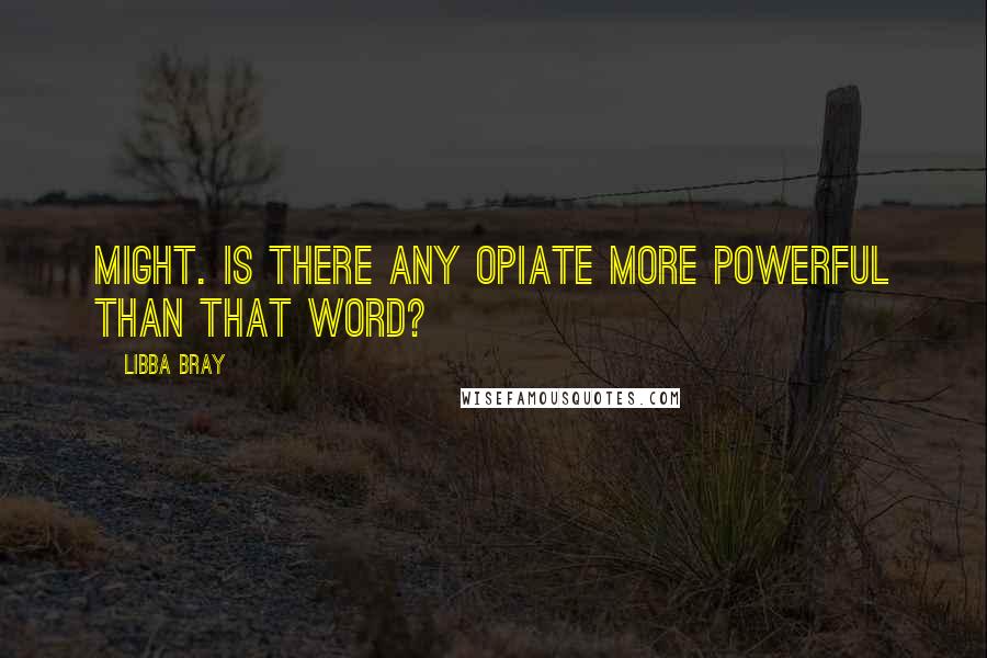 Libba Bray Quotes: Might. Is there any opiate more powerful than that word?