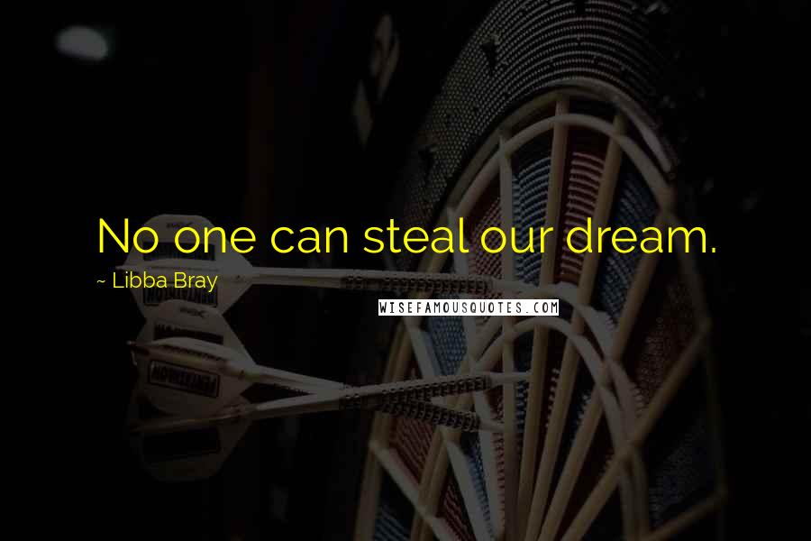 Libba Bray Quotes: No one can steal our dream.