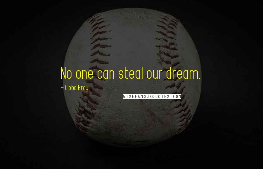 Libba Bray Quotes: No one can steal our dream.