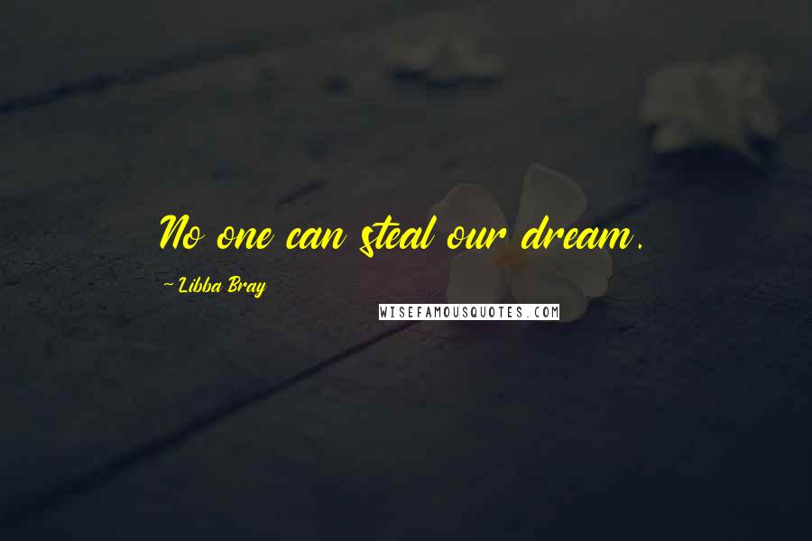 Libba Bray Quotes: No one can steal our dream.