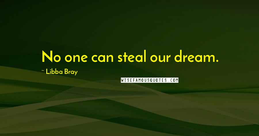 Libba Bray Quotes: No one can steal our dream.