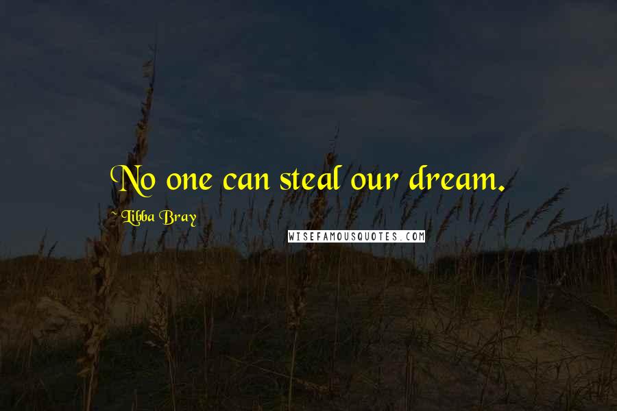 Libba Bray Quotes: No one can steal our dream.