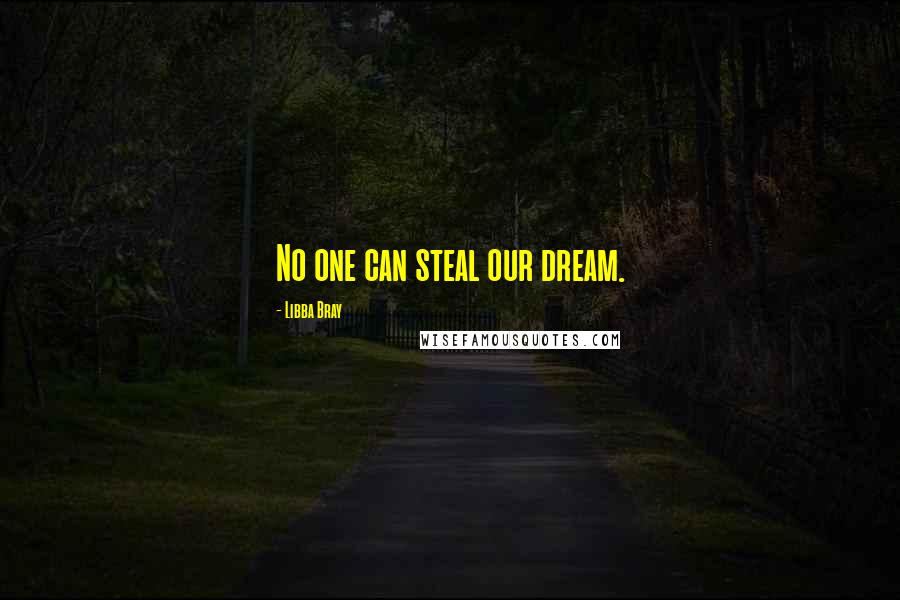 Libba Bray Quotes: No one can steal our dream.