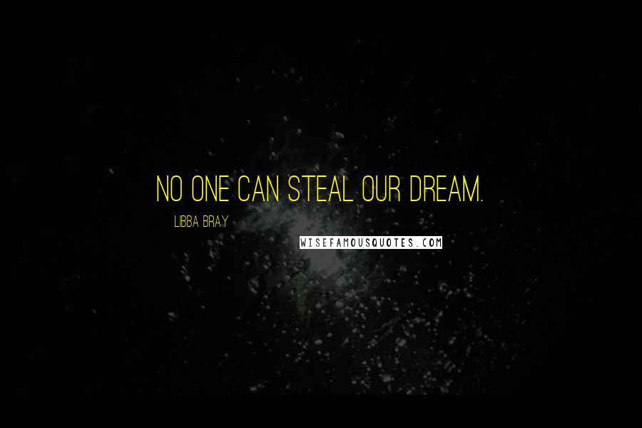 Libba Bray Quotes: No one can steal our dream.