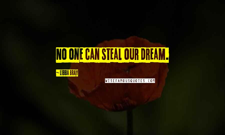 Libba Bray Quotes: No one can steal our dream.