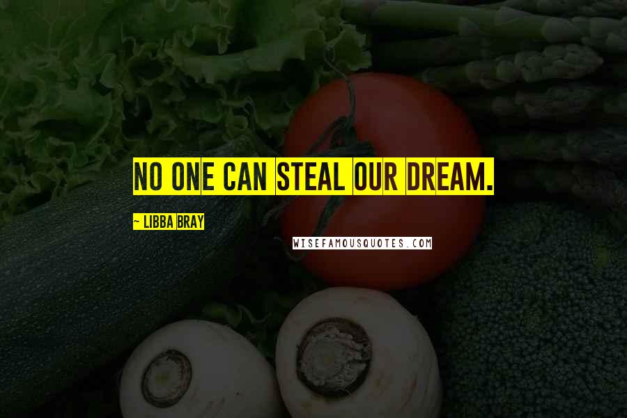 Libba Bray Quotes: No one can steal our dream.