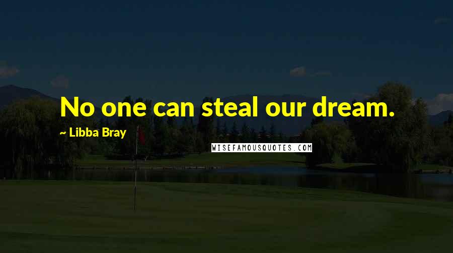 Libba Bray Quotes: No one can steal our dream.