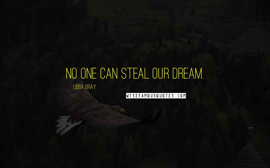 Libba Bray Quotes: No one can steal our dream.