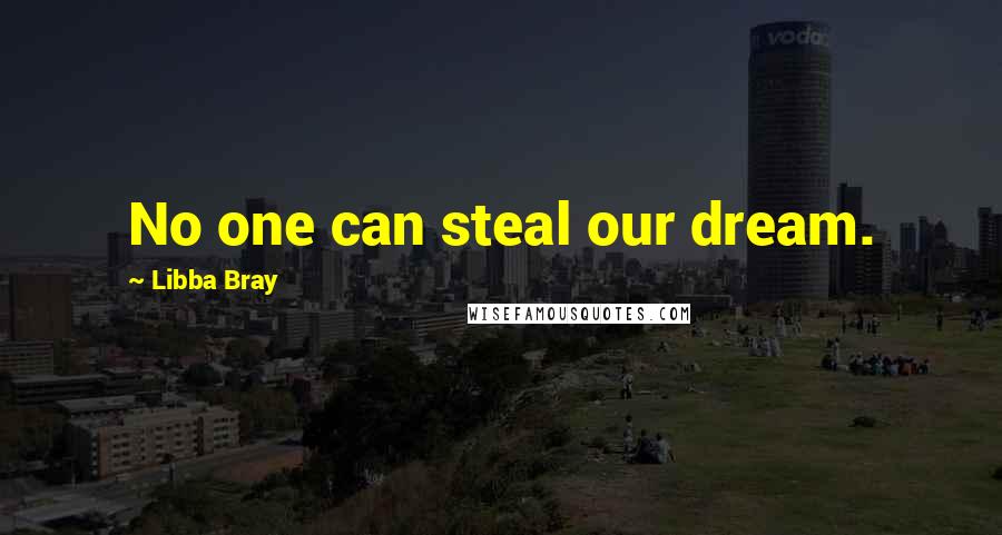 Libba Bray Quotes: No one can steal our dream.