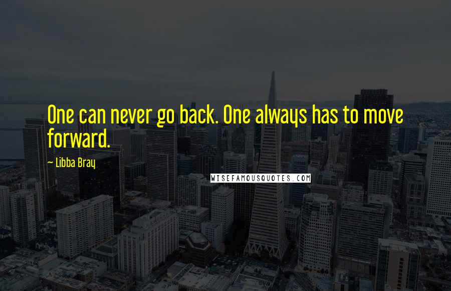 Libba Bray Quotes: One can never go back. One always has to move forward.