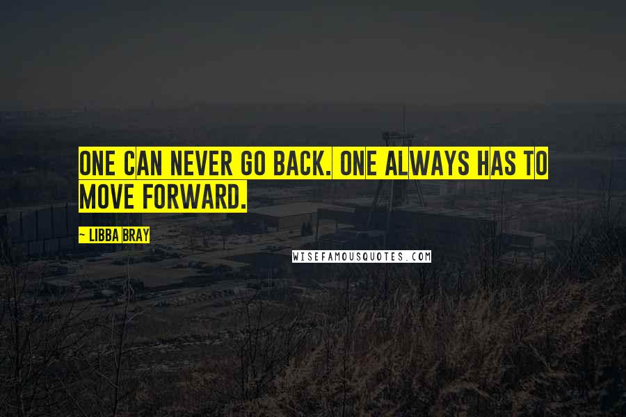 Libba Bray Quotes: One can never go back. One always has to move forward.