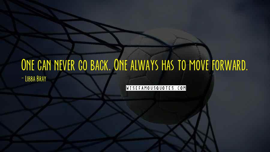Libba Bray Quotes: One can never go back. One always has to move forward.