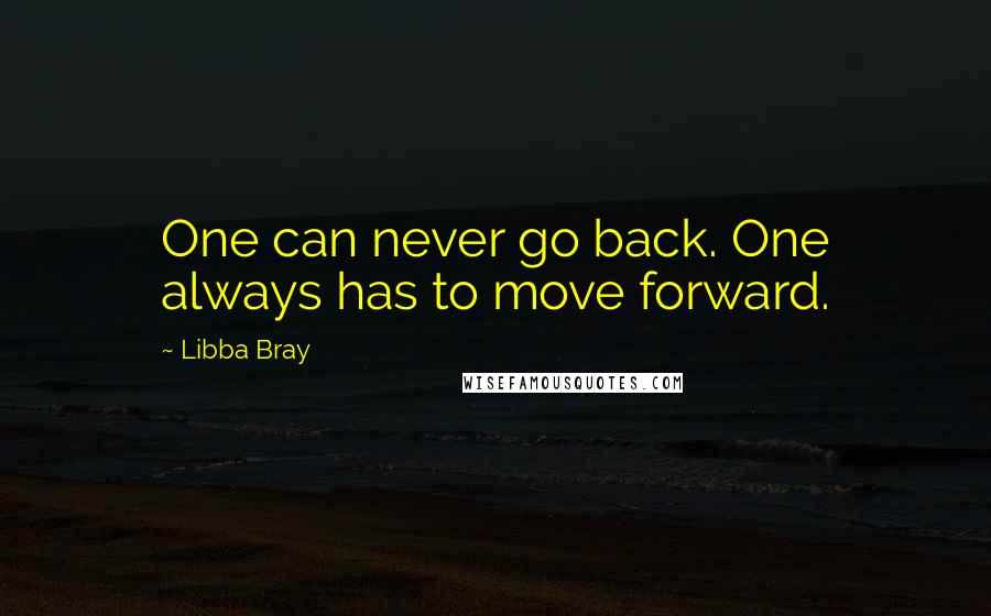 Libba Bray Quotes: One can never go back. One always has to move forward.