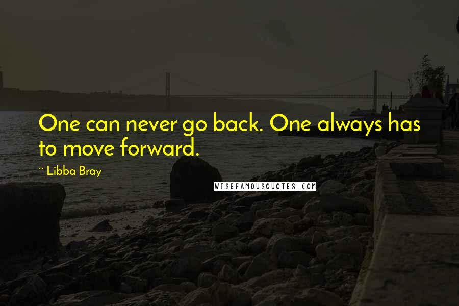 Libba Bray Quotes: One can never go back. One always has to move forward.