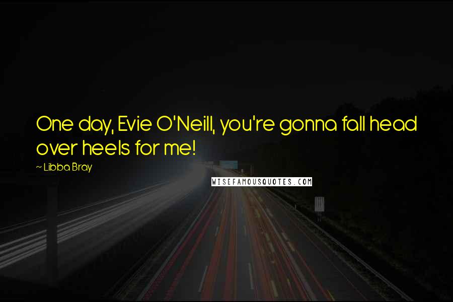 Libba Bray Quotes: One day, Evie O'Neill, you're gonna fall head over heels for me!