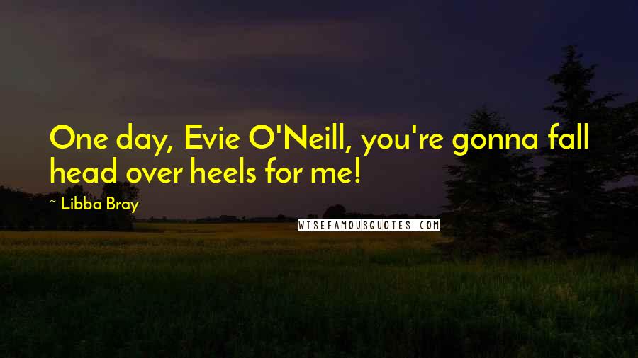 Libba Bray Quotes: One day, Evie O'Neill, you're gonna fall head over heels for me!
