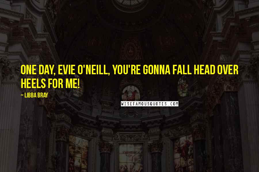 Libba Bray Quotes: One day, Evie O'Neill, you're gonna fall head over heels for me!