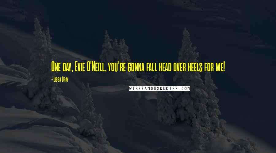 Libba Bray Quotes: One day, Evie O'Neill, you're gonna fall head over heels for me!