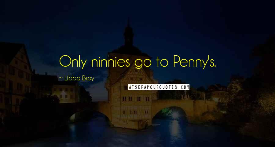 Libba Bray Quotes: Only ninnies go to Penny's.