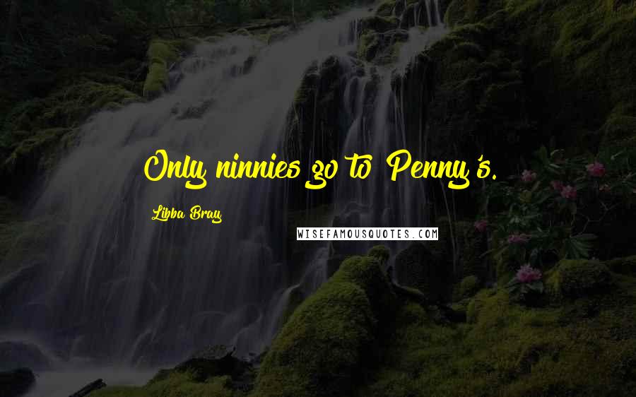 Libba Bray Quotes: Only ninnies go to Penny's.