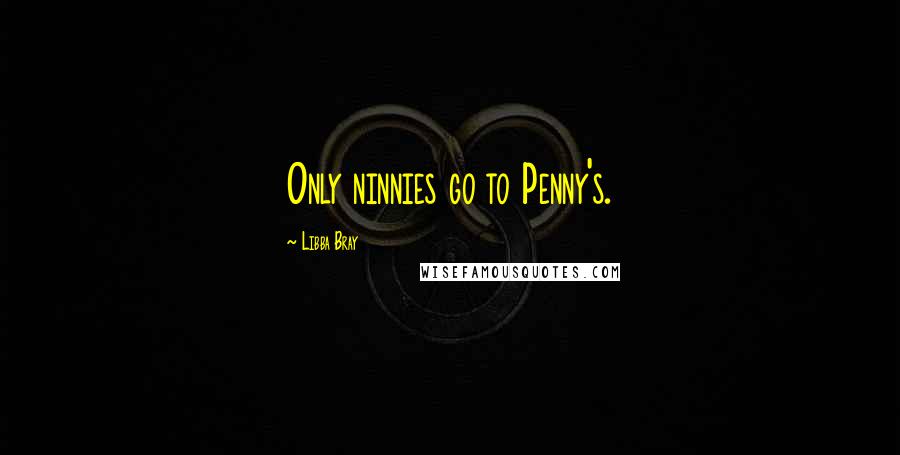 Libba Bray Quotes: Only ninnies go to Penny's.