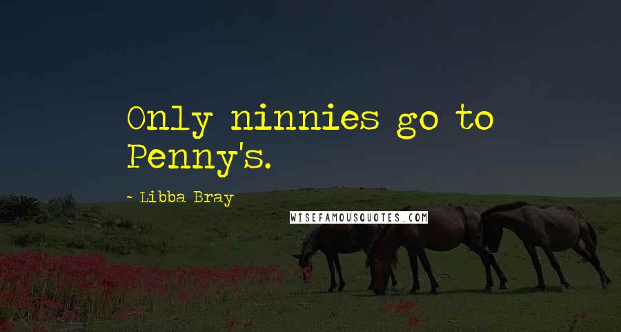Libba Bray Quotes: Only ninnies go to Penny's.