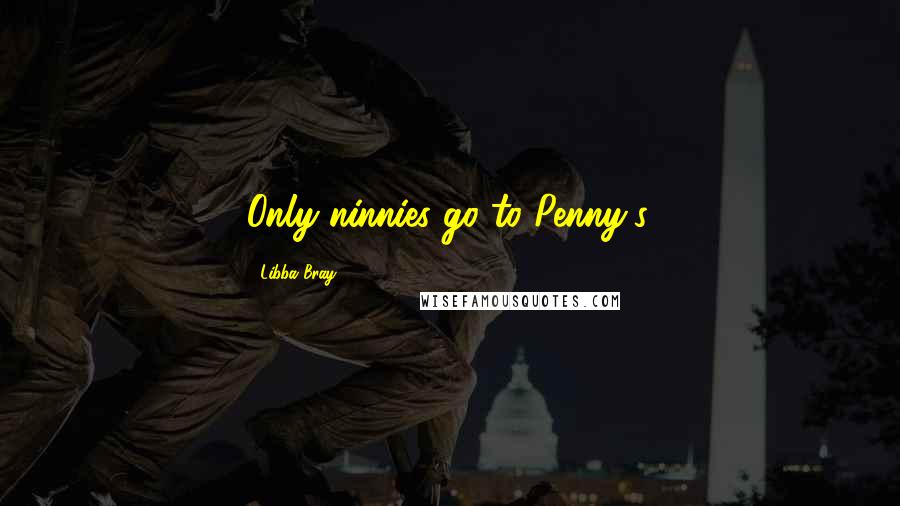 Libba Bray Quotes: Only ninnies go to Penny's.