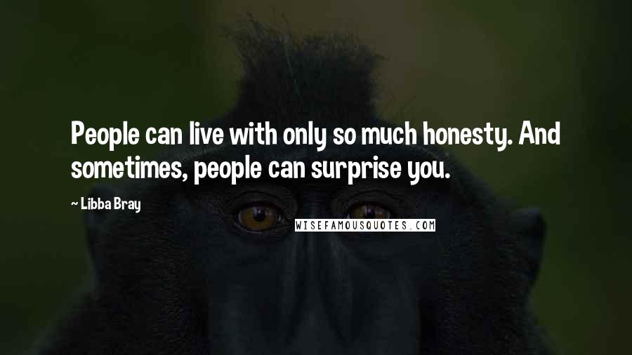 Libba Bray Quotes: People can live with only so much honesty. And sometimes, people can surprise you.