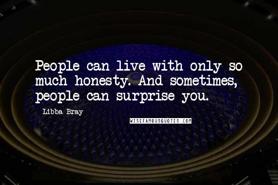 Libba Bray Quotes: People can live with only so much honesty. And sometimes, people can surprise you.