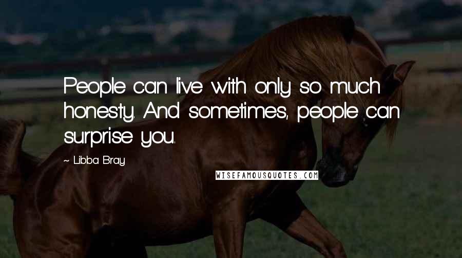 Libba Bray Quotes: People can live with only so much honesty. And sometimes, people can surprise you.