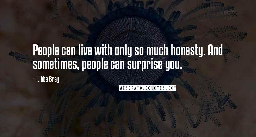 Libba Bray Quotes: People can live with only so much honesty. And sometimes, people can surprise you.