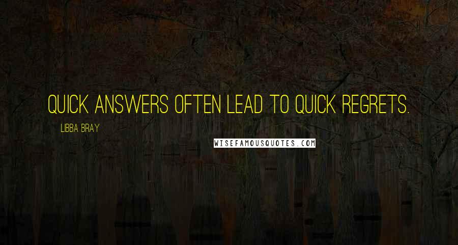 Libba Bray Quotes: Quick answers often lead to quick regrets.