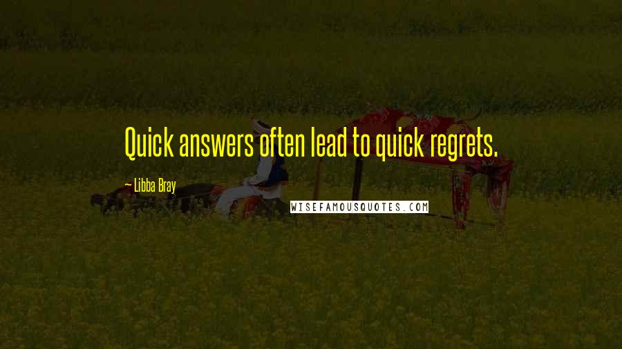 Libba Bray Quotes: Quick answers often lead to quick regrets.