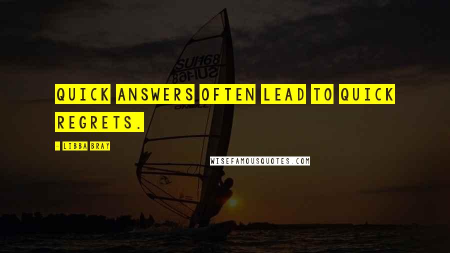 Libba Bray Quotes: Quick answers often lead to quick regrets.