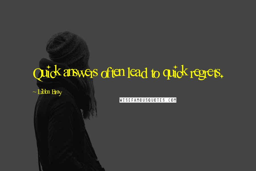 Libba Bray Quotes: Quick answers often lead to quick regrets.