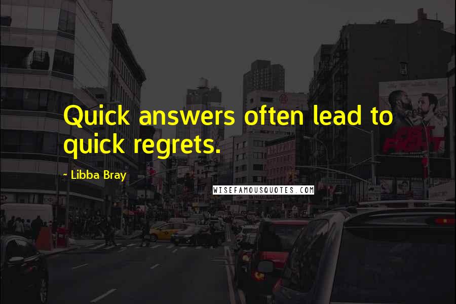 Libba Bray Quotes: Quick answers often lead to quick regrets.