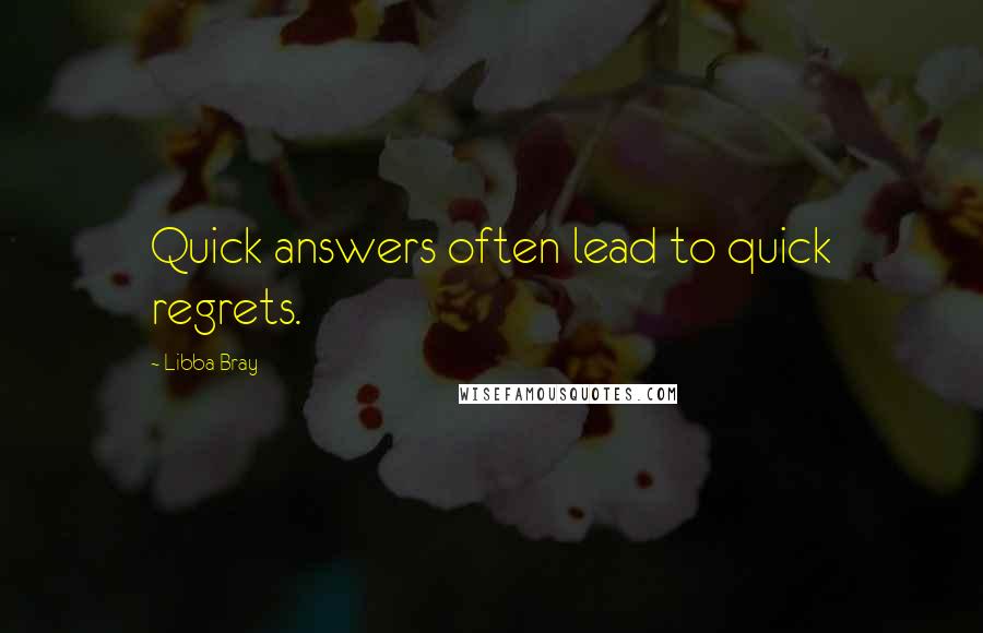 Libba Bray Quotes: Quick answers often lead to quick regrets.