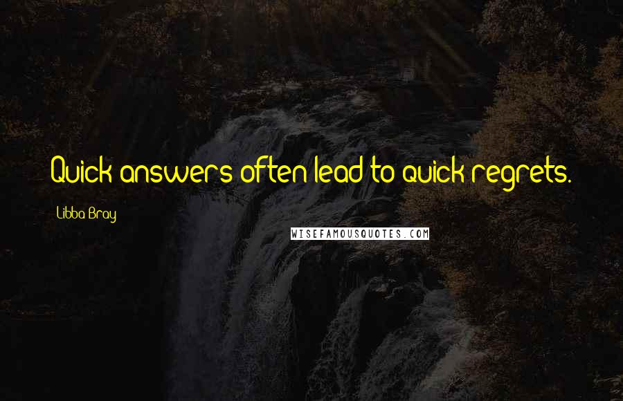 Libba Bray Quotes: Quick answers often lead to quick regrets.